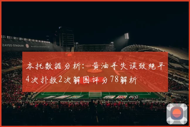 本托数据分析：黄油手失误致绝平4次扑救2次解围评分78解析