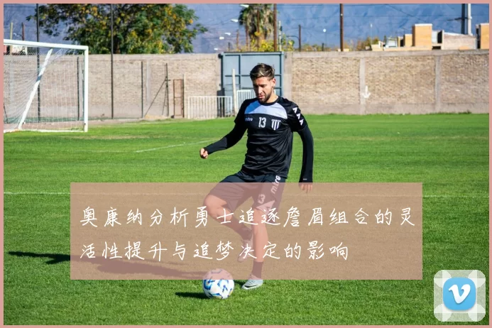 奥康纳分析勇士追逐詹眉组合的灵活性提升与追梦决定的影响